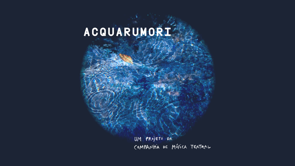 ACQUARUMORI, PELA COMPANHIA MÚSICA TEATRAL